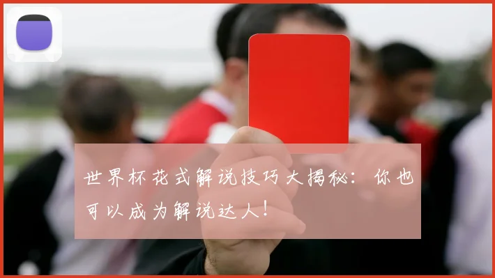 世界杯花式解说技巧大揭秘：你也可以成为解说达人！