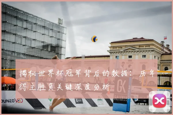 揭秘世界杯冠军背后的数据：历年得主胜负关键深度分析