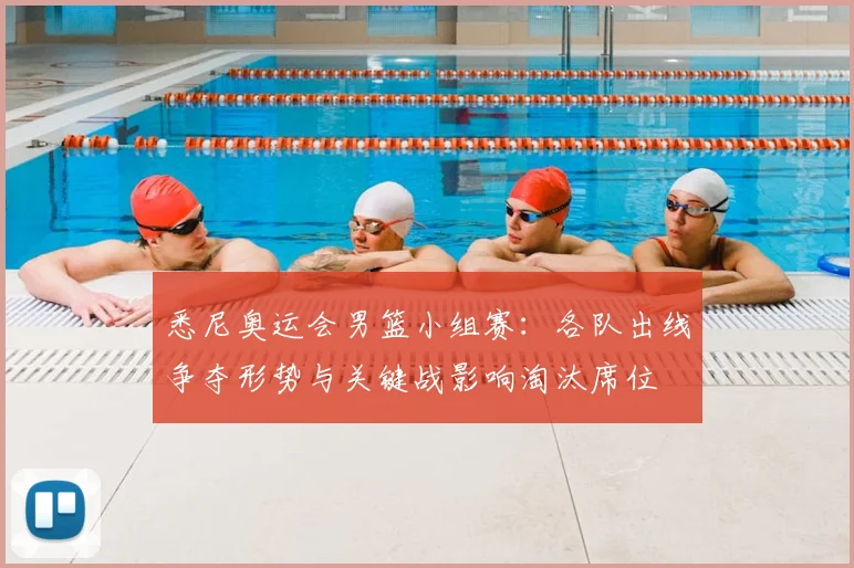 悉尼奥运会男篮小组赛：各队出线争夺形势与关键战影响淘汰席位