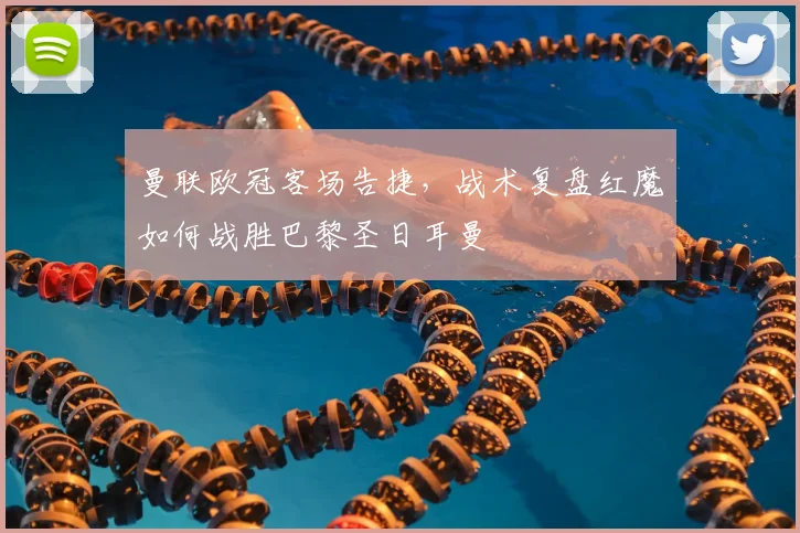 曼联欧冠客场告捷，战术复盘红魔如何战胜巴黎圣日耳曼