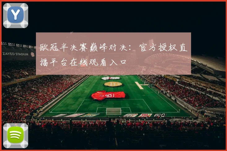 欧冠半决赛巅峰对决：官方授权直播平台在线观看入口