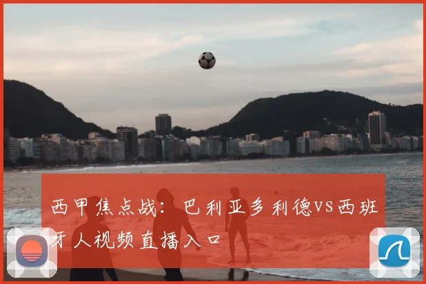 西甲焦点战：巴利亚多利德vs西班牙人视频直播入口