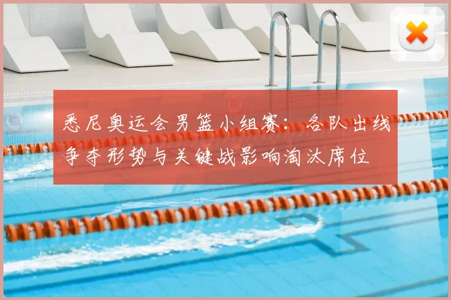 悉尼奥运会男篮小组赛：各队出线争夺形势与关键战影响淘汰席位